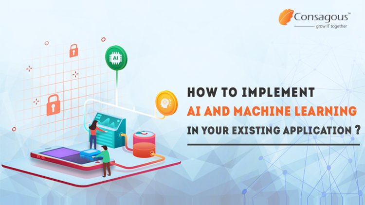 How to Implement AI and Machine Learning in Your Existing Application?