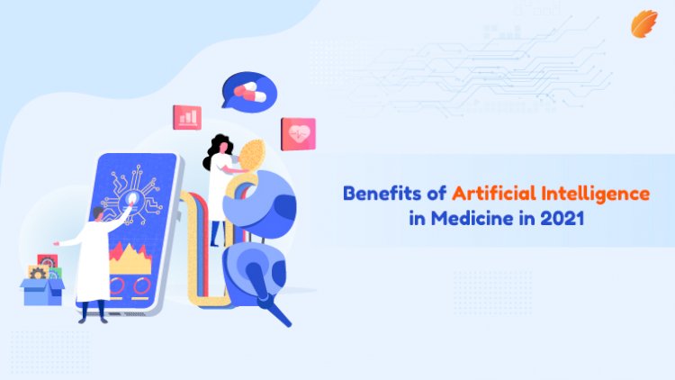Benefits of Artificial Intelligence in Medicine in 2021