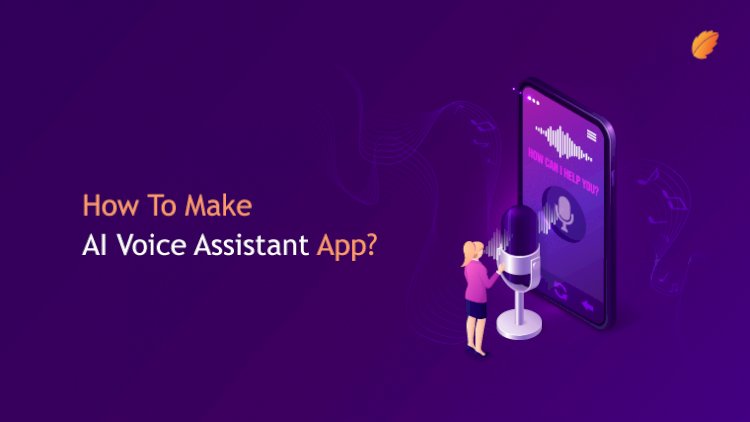 How to Make an AI Voice Assistant App?