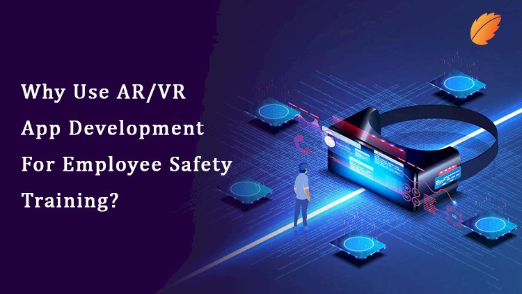 Why Use AR/VR App Development For Employee Safety Training?