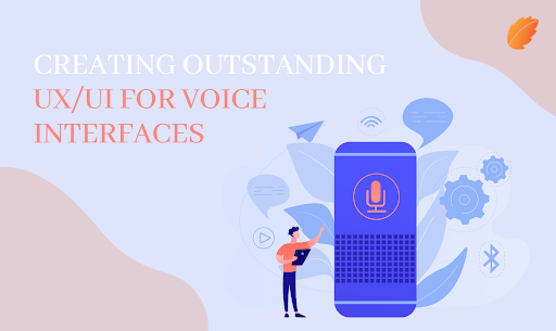 Creating Outstanding UX/UI for Voice User Interfaces